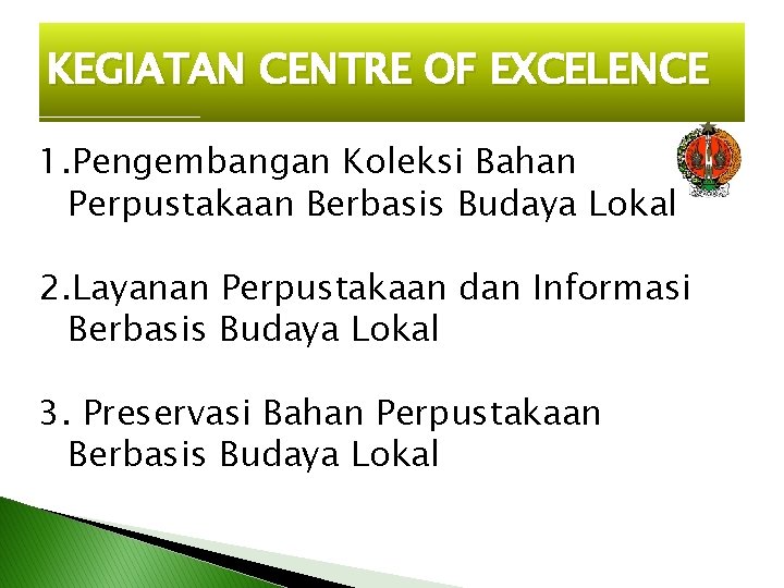 KEGIATAN CENTRE OF EXCELENCE 1. Pengembangan Koleksi Bahan Perpustakaan Berbasis Budaya Lokal 2. Layanan