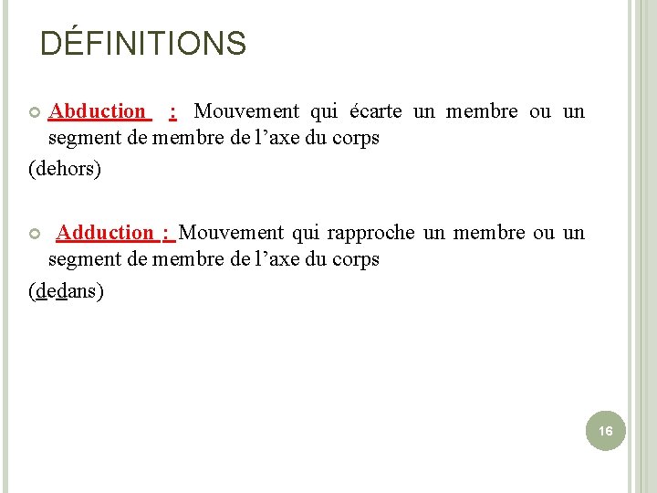 DÉFINITIONS Abduction : Mouvement qui écarte un membre ou un segment de membre de