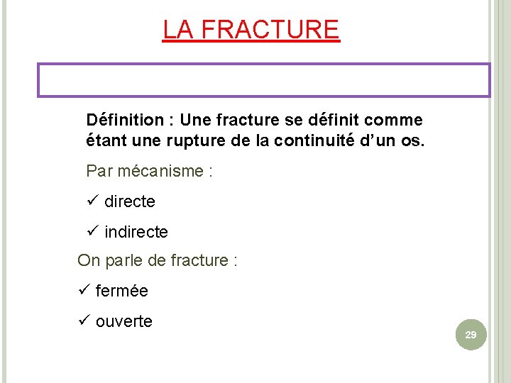 LA FRACTURE Définition : Une fracture se définit comme étant une rupture de la