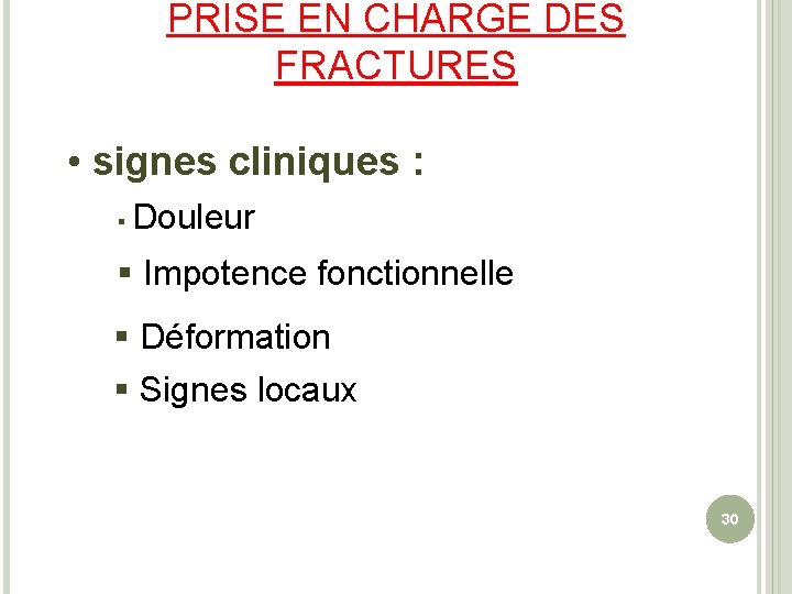 PRISE EN CHARGE DES FRACTURES • signes cliniques : § Douleur § Impotence fonctionnelle