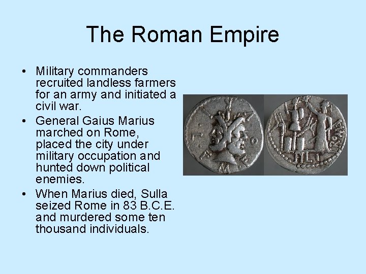 The Roman Empire • Military commanders recruited landless farmers for an army and initiated
