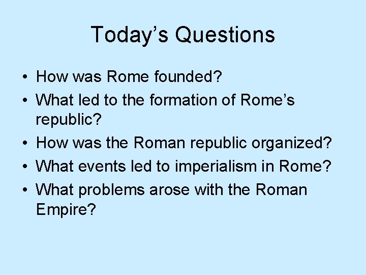 Today’s Questions • How was Rome founded? • What led to the formation of