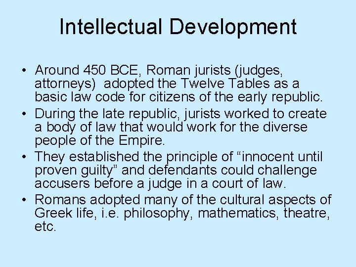 Intellectual Development • Around 450 BCE, Roman jurists (judges, attorneys) adopted the Twelve Tables