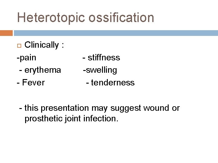 Heterotopic ossification Clinically : -pain - stiffness - erythema -swelling - Fever - tenderness