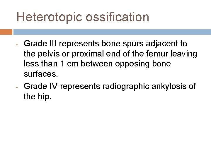 Heterotopic ossification - - Grade III represents bone spurs adjacent to the pelvis or