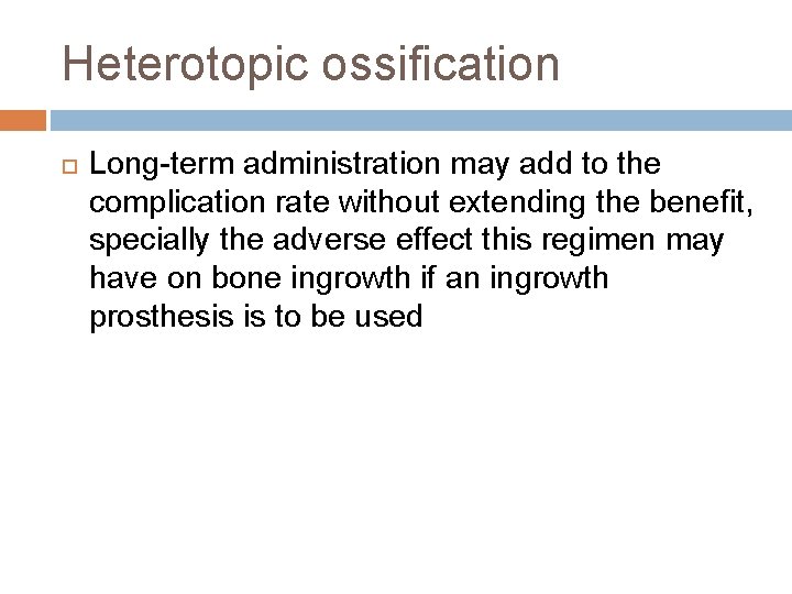 Heterotopic ossification Long-term administration may add to the complication rate without extending the benefit,