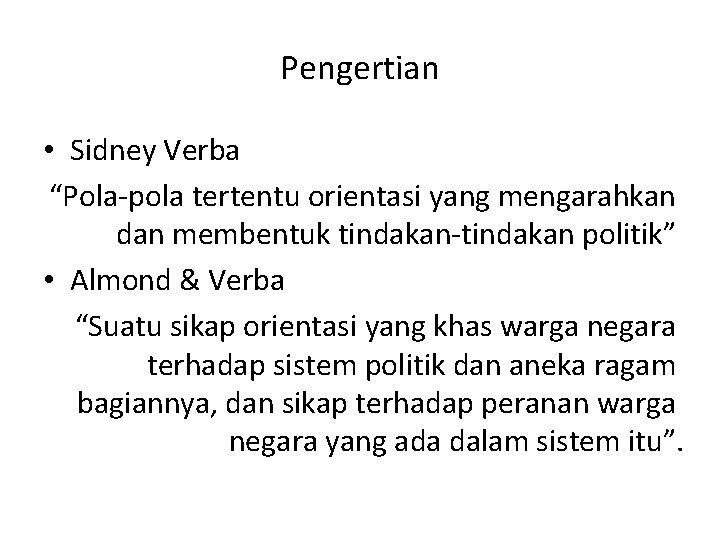 Pengertian • Sidney Verba “Pola-pola tertentu orientasi yang mengarahkan dan membentuk tindakan-tindakan politik” •