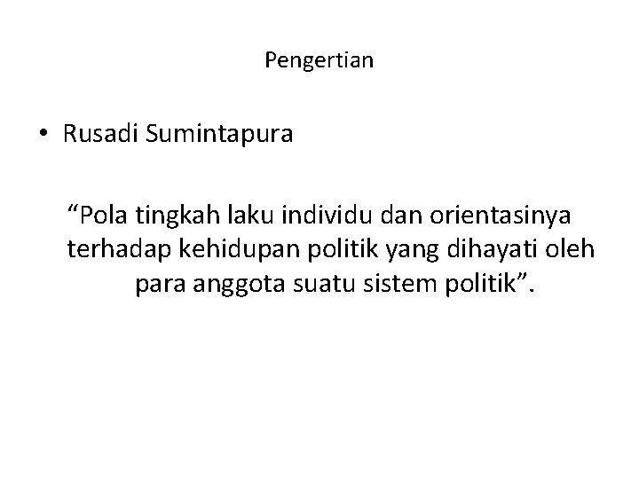 Pengertian • Rusadi Sumintapura “Pola tingkah laku individu dan orientasinya terhadap kehidupan politik yang