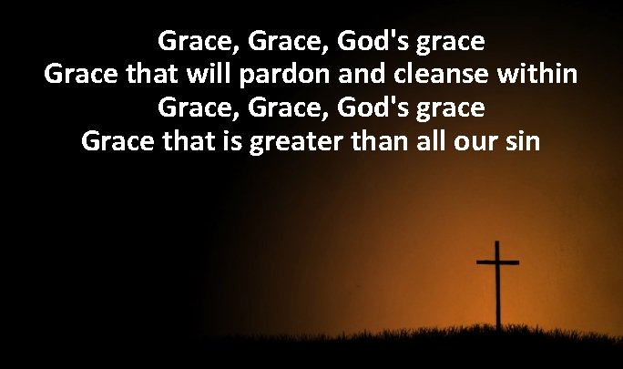 Grace, God's grace Grace that will pardon and cleanse within Grace, God's grace Grace