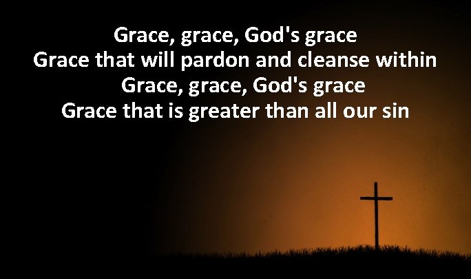 Grace, grace, God's grace Grace that will pardon and cleanse within Grace, grace, God's