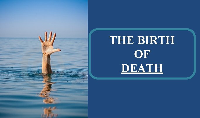 THE BIRTH OF DEATH 