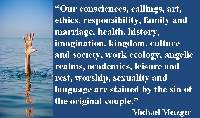 “Our consciences, callings, art, ethics, responsibility, family and marriage, health, history, imagination, kingdom, culture