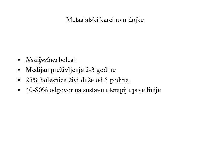 Metastatski karcinom dojke • • Neizlječiva bolest Medijan preživljenja 2 -3 godine 25% bolesnica