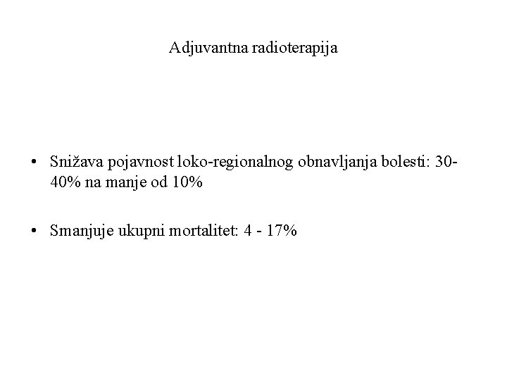 Adjuvantna radioterapija • Snižava pojavnost loko-regionalnog obnavljanja bolesti: 3040% na manje od 10% •