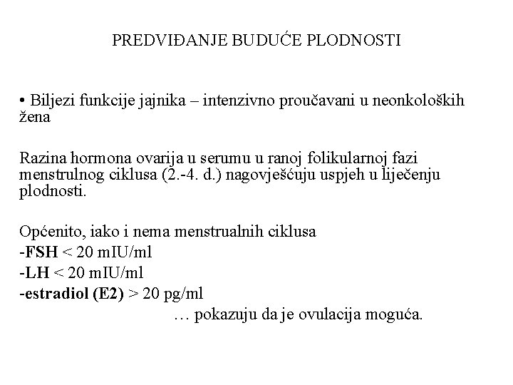 PREDVIĐANJE BUDUĆE PLODNOSTI • Biljezi funkcije jajnika – intenzivno proučavani u neonkoloških žena Razina