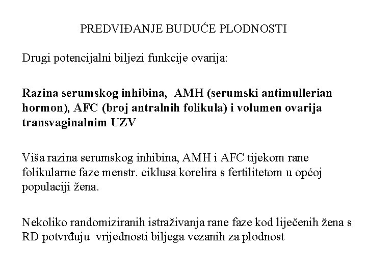 PREDVIĐANJE BUDUĆE PLODNOSTI Drugi potencijalni biljezi funkcije ovarija: Razina serumskog inhibina, AMH (serumski antimullerian