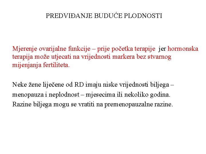 PREDVIĐANJE BUDUĆE PLODNOSTI Mjerenje ovarijalne funkcije – prije početka terapije jer hormonska terapija može