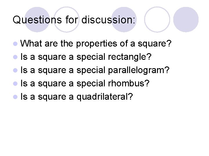 Questions for discussion: l What are the properties of a square? l Is a