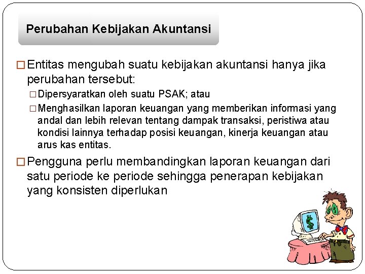 Perubahan Kebijakan Akuntansi � Entitas mengubah suatu kebijakan akuntansi hanya jika perubahan tersebut: �Dipersyaratkan