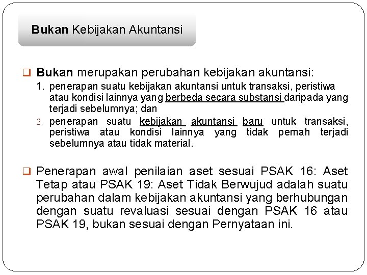 Bukan Kebijakan Akuntansi q Bukan merupakan perubahan kebijakan akuntansi: 1. penerapan suatu kebijakan akuntansi