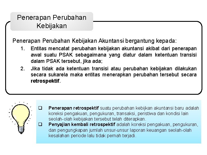 Penerapan Perubahan Kebijakan Akuntansi bergantung kepada: 1. 2. Entitas mencatat perubahan kebijakan akuntansi akibat