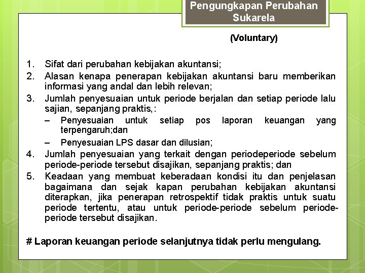 Pengungkapan Perubahan Sukarela (Voluntary) 1. 2. 3. Sifat dari perubahan kebijakan akuntansi; Alasan kenapa