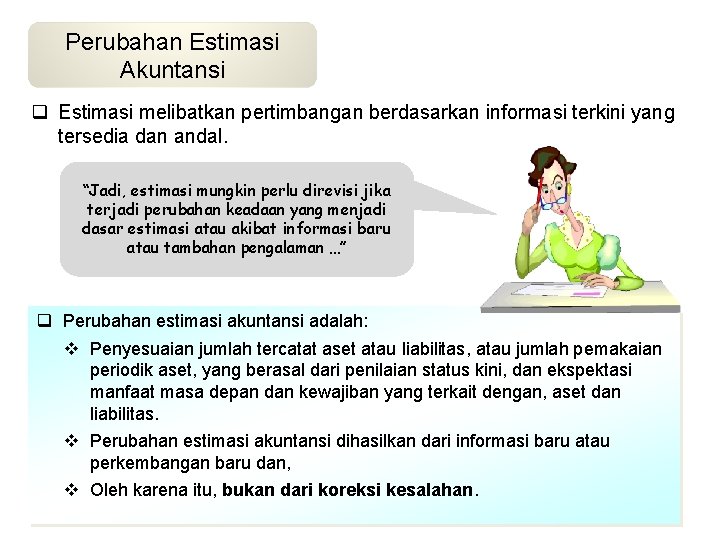 Perubahan Estimasi Akuntansi q Estimasi melibatkan pertimbangan berdasarkan informasi terkini yang tersedia dan andal.