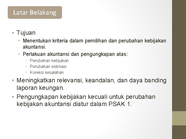 Latar Belakang • Tujuan • Menentukan kriteria dalam pemilihan dan perubahan kebijakan akuntansi. •