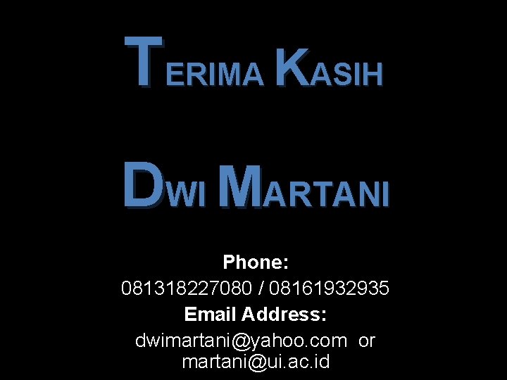 TERIMA KASIH DWI MARTANI Phone: 081318227080 / 08161932935 Email Address: dwimartani@yahoo. com or martani@ui.