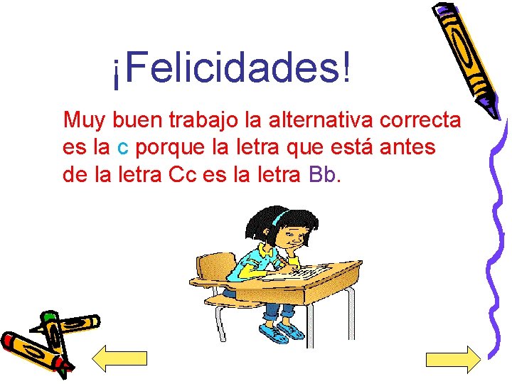 ¡Felicidades! Muy buen trabajo la alternativa correcta es la c porque la letra que