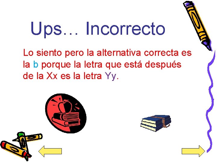 Ups… Incorrecto Lo siento pero la alternativa correcta es la b porque la letra