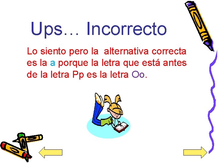 Ups… Incorrecto Lo siento pero la alternativa correcta es la a porque la letra