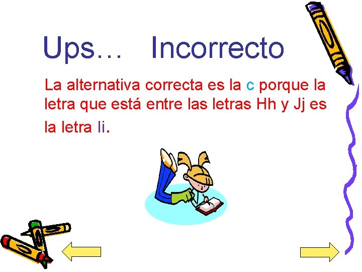 Ups… Incorrecto La alternativa correcta es la c porque la letra que está entre