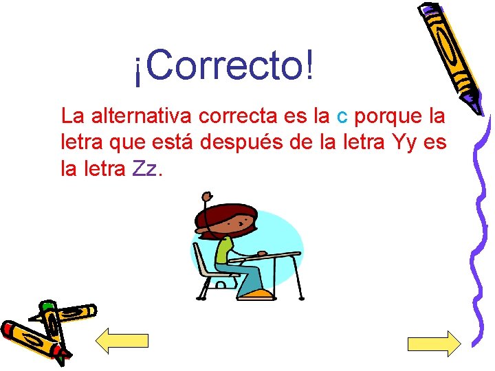 ¡Correcto! La alternativa correcta es la c porque la letra que está después de