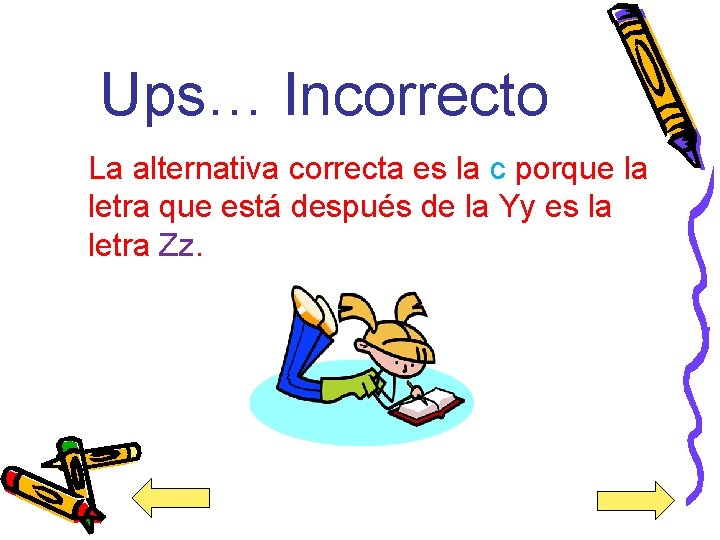 Ups… Incorrecto La alternativa correcta es la c porque la letra que está después