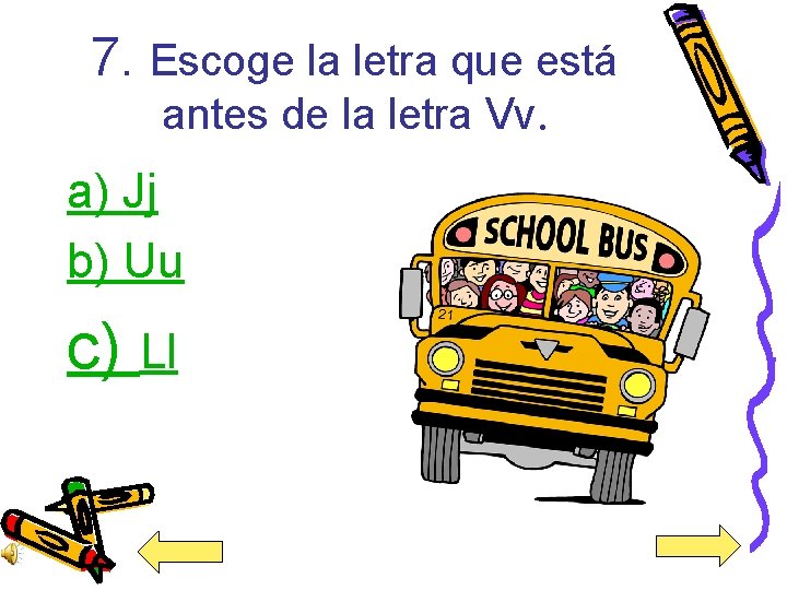 7. Escoge la letra que está antes de la letra Vv. a) Jj b)