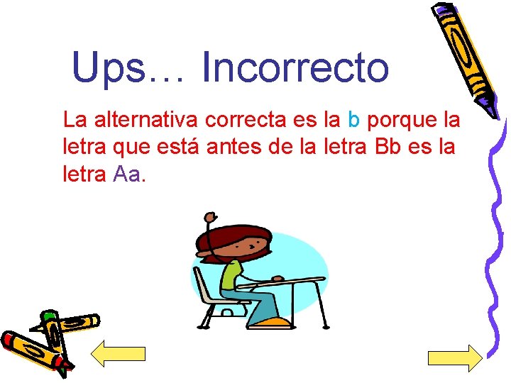 Ups… Incorrecto La alternativa correcta es la b porque la letra que está antes