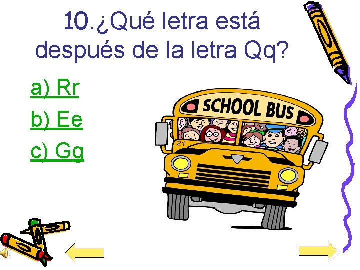 10. ¿Qué letra está después de la letra Qq? a) Rr b) Ee c)