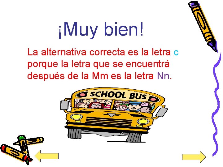 ¡Muy bien! La alternativa correcta es la letra c porque la letra que se