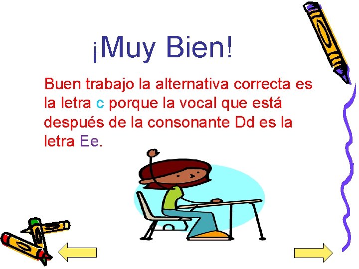 ¡Muy Bien! Buen trabajo la alternativa correcta es la letra c porque la vocal