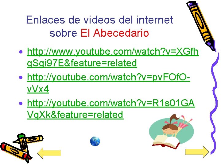 Enlaces de videos del internet sobre El Abecedario · http: //www. youtube. com/watch? v=XGfh