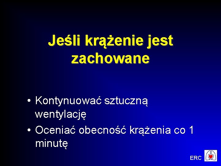 Jeśli krążenie jest zachowane • Kontynuować sztuczną wentylację • Oceniać obecność krążenia co 1