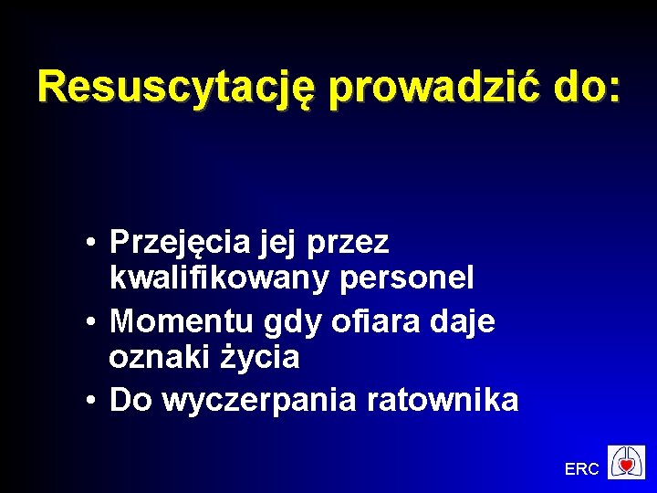 Resuscytację prowadzić do: • Przejęcia jej przez kwalifikowany personel • Momentu gdy ofiara daje