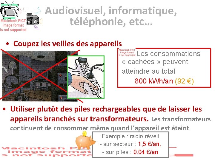 Audiovisuel, informatique, téléphonie, etc… • Coupez les veilles des appareils Les consommations « cachées