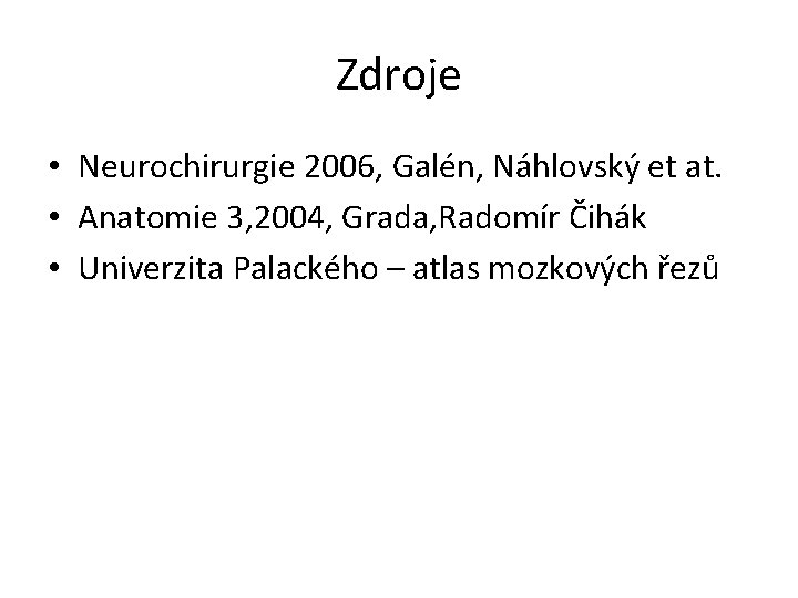 Zdroje • Neurochirurgie 2006, Galén, Náhlovský et at. • Anatomie 3, 2004, Grada, Radomír