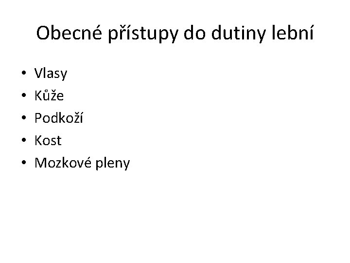 Obecné přístupy do dutiny lební • • • Vlasy Kůže Podkoží Kost Mozkové pleny