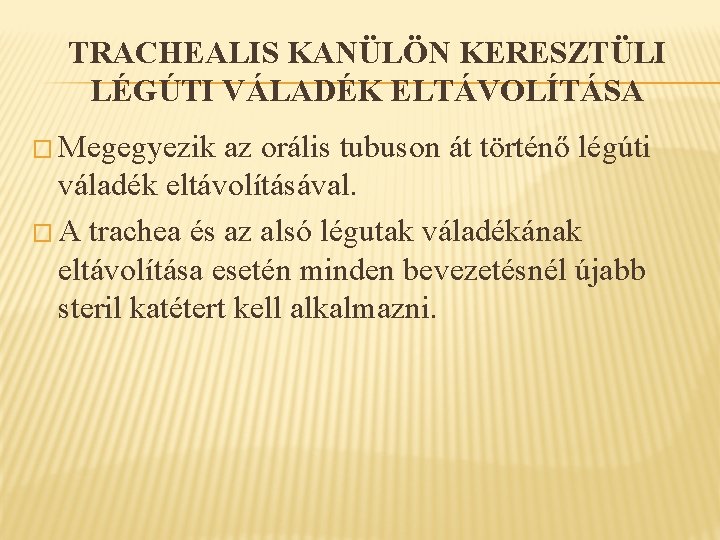 TRACHEALIS KANÜLÖN KERESZTÜLI LÉGÚTI VÁLADÉK ELTÁVOLÍTÁSA � Megegyezik az orális tubuson át történő légúti