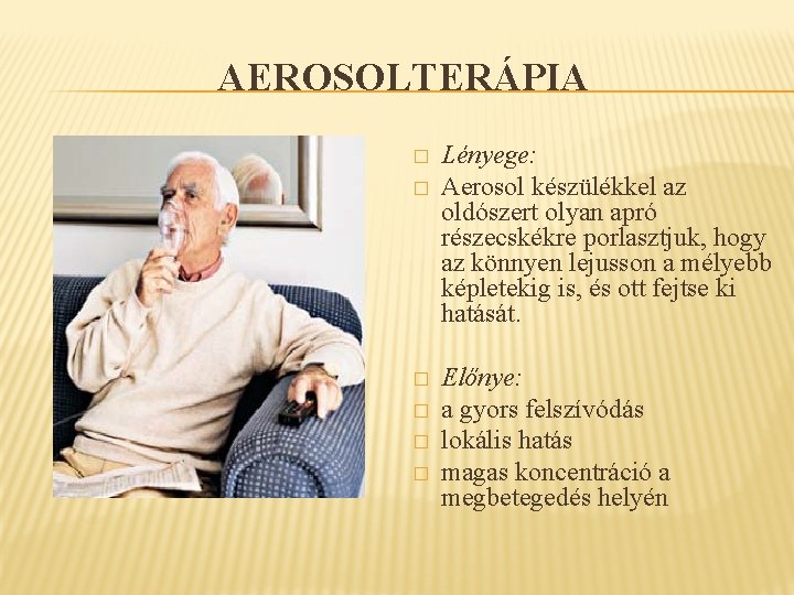 AEROSOLTERÁPIA � � � Lényege: Aerosol készülékkel az oldószert olyan apró részecskékre porlasztjuk, hogy