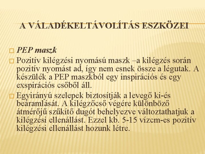 A VÁLADÉKELTÁVOLÍTÁS ESZKÖZEI � PEP maszk � Pozitív kilégzési nyomású maszk –a kilégzés során