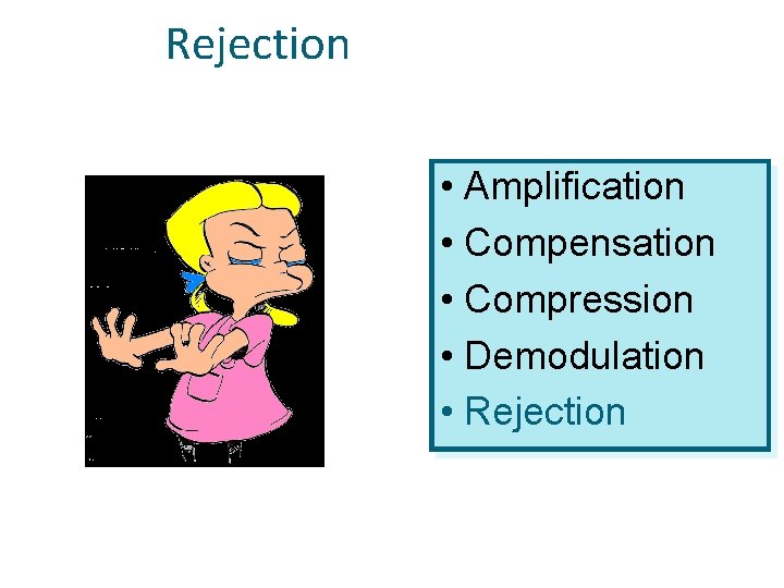 Rejection • Amplification • Compensation • Compression • Demodulation • Rejection 